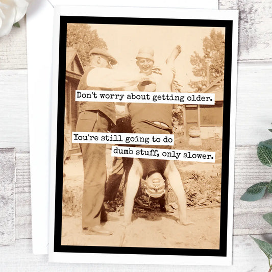 Don’t Worry About Getting Older Greeting Card